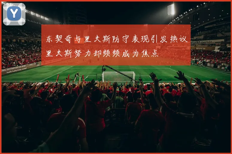 东契奇与里夫斯防守表现引发热议里夫斯努力却频频成为焦点